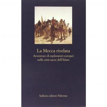 La Mecca rivelata. Avventure di esploratori europei nelle citta sacre dell'Islam