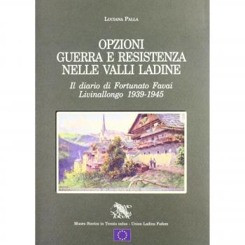 Opzioni guerra e Resistenza nelle valli ladine. Il diario di Fortunato Favai. Livinallongo 1939-1945