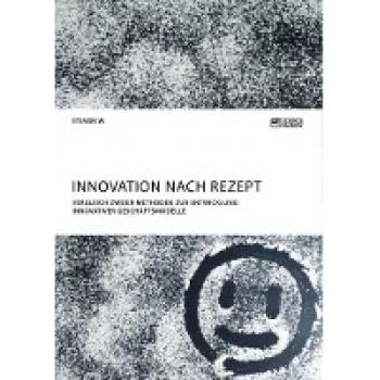 Innovation nach Rezept. Vergleich zweier Methoden zur Entwicklung innovativer Geschäftsmodelle
