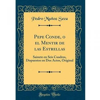 Pepe Conde, o el Mentir de las Estrellas: Sainete en Seis Cuadros, Dispuestos en Dos Actos, Original