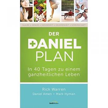 Der Daniel-Plan: In 40 Tagen zu einem ganzheitlichen Leben.
