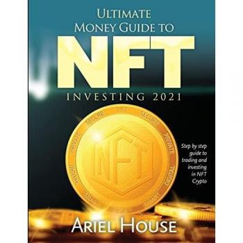 Ultimate Money Guide to NFT INVESTING 2021: Step by step guide to trading and investing in NFT Crypto