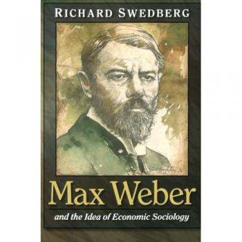 Max Weber and the Idea of Economic Sociology
