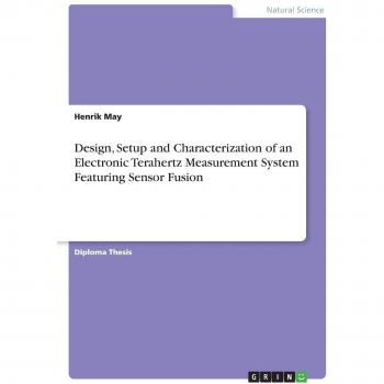 Design, Setup and Characterization of an Electronic Terahertz Measurement System Featuring Sensor Fusion