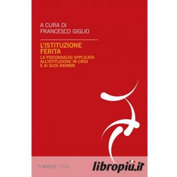 L'istituzione ferita. La psicoanalisi applicata all'istituzione i...
