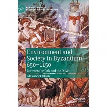 Environment and Society in Byzantium, 650-1150: Between the Oak and the Olive