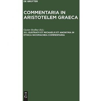 Commentaria in Aristotelem Graeca: Eustratii et Michaelis et anonyma In Ethica Nicomachea commentaria
