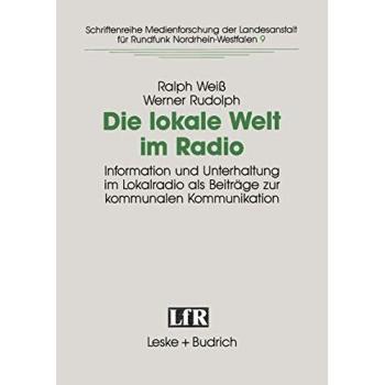 Die lokale Welt im Radio: Information und Unterhaltung im Lokalradio als Beitrage zur kommunalen Kommunikation
