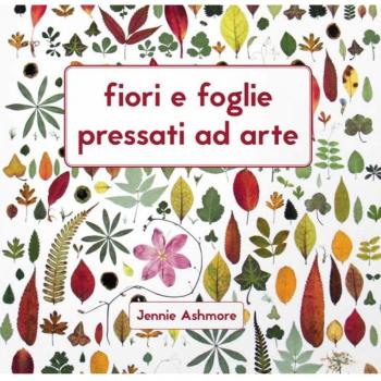 Fiori e foglie pressati ad arte [Paperback] Ashmore, Jennie