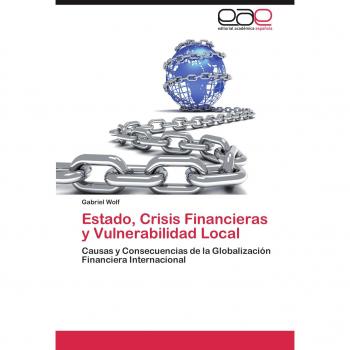 Estado, Crisis Financieras y Vulnerabilidad Local: Causas y Consecuencias de la Globalización Financiera Internacional