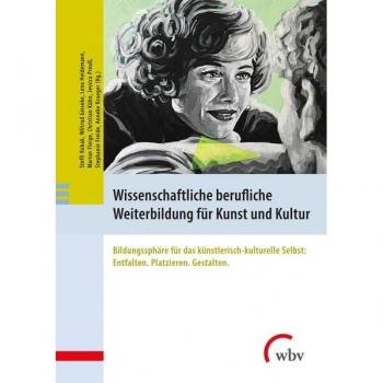 Wissenschaftliche berufliche Weiterbildung für Kunst und Kultur: Bildungssphäre für das künstlerisch-kulturelle Selbst: Entfalten. Platzieren. Gestalten.