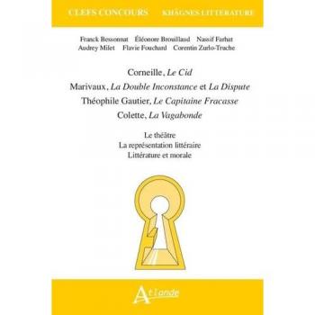 Corneille, Le Cid ; Marivaux, La double inconstance et La dispute ; Théophile Gautier, Le capitaine Fracasse ; Colette, La vagabonde : le théâtre, la représentation littéraire, littérature et morale