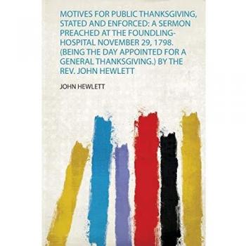 Motives for Public Thanksgiving, Stated and Enforced: a Sermon Preached at the Foundling-Hospital November 29, 1798.