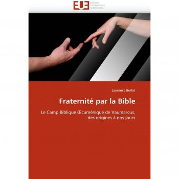 Fraternité par la Bible: Le Camp Biblique ?cuménique de Vaumarcus, des origines à nos jours