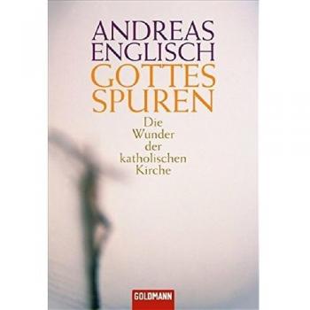 Gottes Spuren: Die Wunder der katholischen Kirche