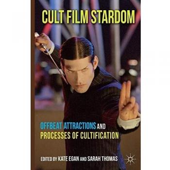 Cult Film Stardom: Offbeat Attractions and Processes of Cultification