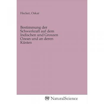 Bestimmung der Schwerkraft auf dem Indischen und Groszen Ozean und an deren Küsten