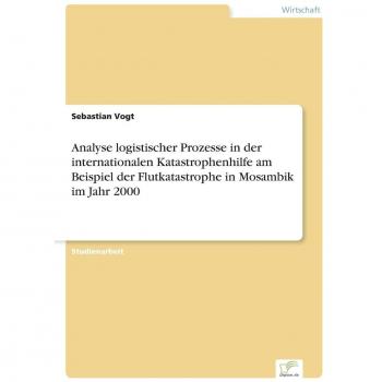 Analyse logistischer Prozesse in der internationalen Katastrophenhilfe am Beispiel der Flutkatastrophe in Mosambik im Jahr 2000