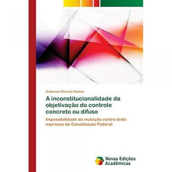 Gomes, Anderson Ricardo: A inconstitucionalidade da objetivação do controle concreto ou difuso