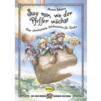 Sag mir, wo der Pfeffer wächst: Spielend fremde Völker entdecken. Eine ethnologische Entdeckungsreise für Kinder
