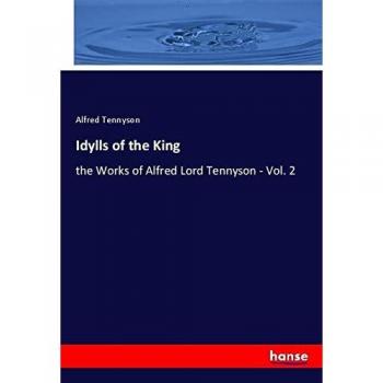 Idylls of the King: the Works of Alfred Lord Tennyson
