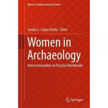 Women in Archaeology: Intersectionalities in Practice Worldwide (Women in Engineering and Science)