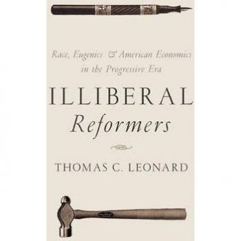 Illiberal Reformers: Race, Eugenics, and American Economics in the Progressive E