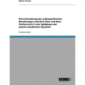 Die Entwicklung der außenpolitischen Beziehungen zwischen Rom und dem Partherreich in der Spätphase der julisch-claudischen Dynastie