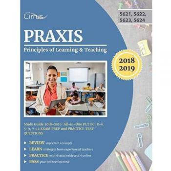 Praxis Principles of Learning and Teaching Study Guide 2018-2019: All-in-One PLT EC, K-6, 5-9, 7-12 Exam Prep and Practice Test Questions