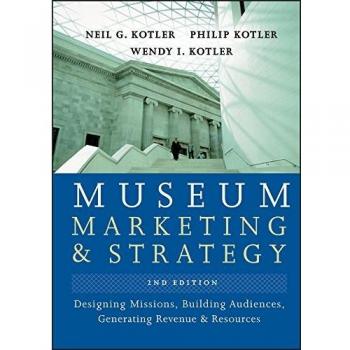Museum Marketing and Strategy: Designing Missions, Building Audiences,...