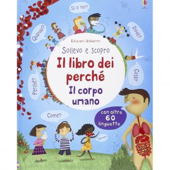 Il libro dei perché. Il corpo umano. Sollevo e scopro