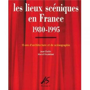 Les Lieux Scéniques En France 1980-1995 : 15 Ans D'architecture Et De Scénographie
