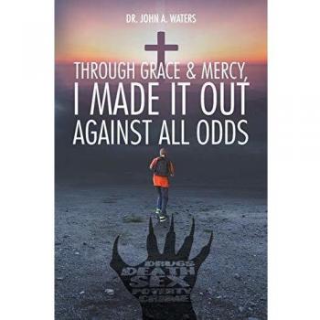 Waters, John A.: Through Grace and Mercy, I Made It Out Against All Odds