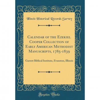 Calendar of the Ezekiel Cooper Collection of Early American Methodist Manuscripts, 1785-1839: Garrett Biblical Institute, Evanston, Illinois