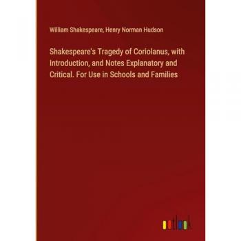 Shakespeare's Tragedy of Coriolanus, with Introduction, and Notes Explanatory and Critical. For Use in Schools and Families