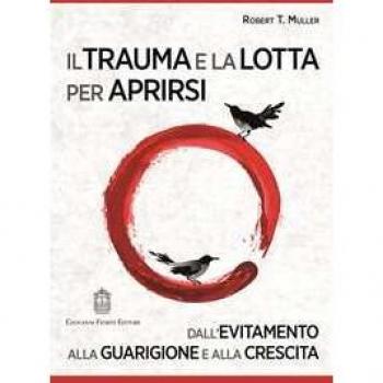 Il trauma e la lotta per aprirsi. Dall'evitamento alla guarigione... Robert T. Muller