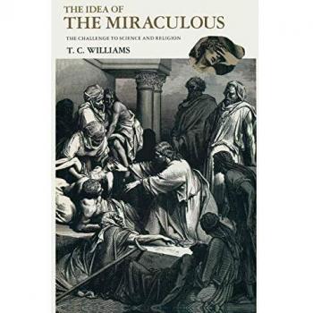 The Idea of the Miraculous: The Challenge to Science and Religion