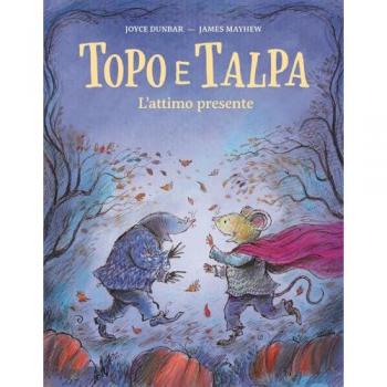 Topo e Talpa. L'attimo presente. Ediz. a colori
