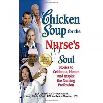 Chicken Soup for the Nurse's Soul: Stories to Celebrate, Honor and Inspire the Nursing Profession