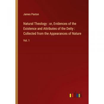 Natural Theology : or, Evidences of the Existence and Attributes of the Deity : Collected from the Appearances of Nature: Vol. 1