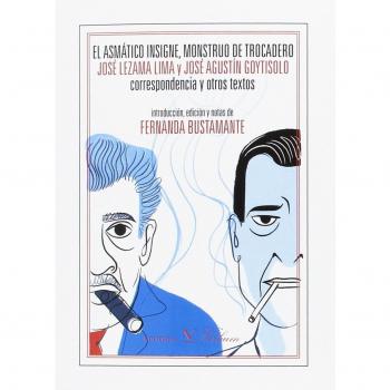 El asmático insigne, monstruo de trocadero. José Lezama Lima y José Agustín Goytisolo correspondencia y otros textos (Tapa blanda).