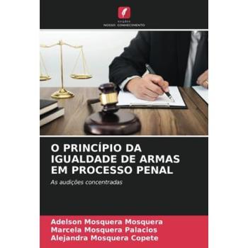 Mosquera, Adelson Mosquera: O PRINCÍPIO DA IGUALDADE DE ARMAS EM PROCESSO PENAL