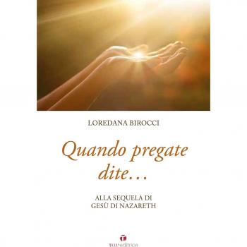 Quando pregate dite... alla sequela di Gesù di Nazaret