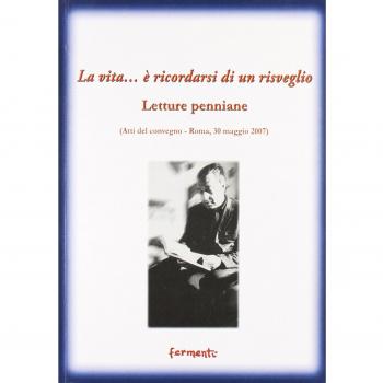 La vita... è ricordarsi di un risveglio (letture penniane). Atti del Convegno (Roma, 30 maggio 2007)