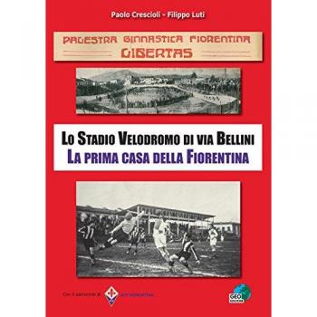PGF Libertas. Lo Stadio Velodromo di via Bellini. La prima casa della Fiorentina