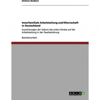 Innerfamiliale Arbeitsteilung und Elternschaft in Deutschland: Auswirkungen der Geburt des ersten Kindes auf die Arbeitsteilung in der Paarbeziehung