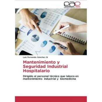 Mantenimiento y Seguridad Industrial Hospitalario: Dirigido al personal técnico que labora en mantenimiento industrial y biomedicina