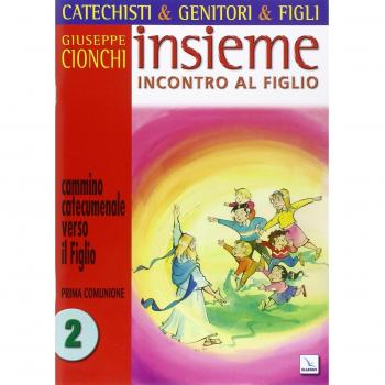 Catechisti & genitori & figli. Insieme incontro al Figlio. Cammino catecumenale verso il Figlio. Prima Comunione