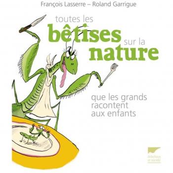 Toutes les bêtises sur la nature que les grands racontent aux enfants