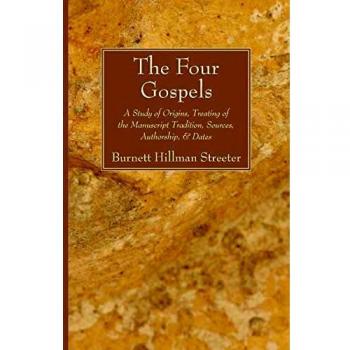 The Four Gospels: A Study of Origins, Treating of the Manuscript Tradition, Sources, Authorship, & Dates